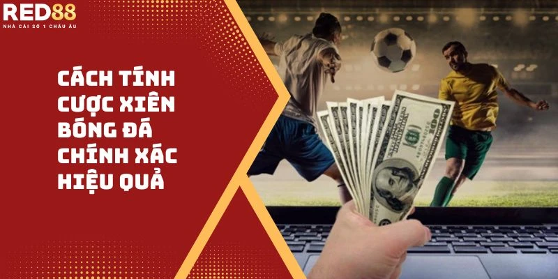 Cách Tính Cược Xiên Bóng Đá Chính Xác Hiệu Quả 2024