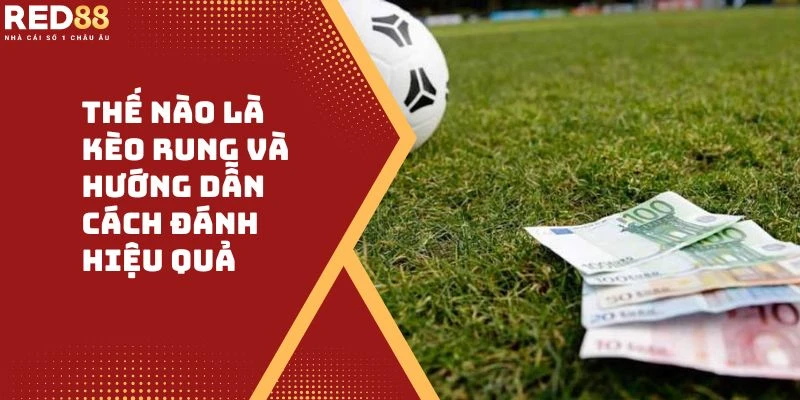 Thế Nào Là Kèo Rung Và Hướng Dẫn Cách Đánh Hiệu Quả