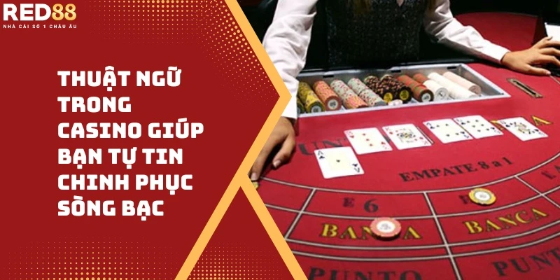 Thuật Ngữ Trong Casino | Tự Tin Chinh Phục Sòng Bài